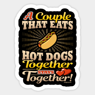 A Couple That Eats Hot Dogs Together Stays Together Sticker